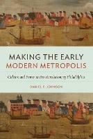 Making the Early Modern Metropolis: Culture and Power in Pre-Revolutionary Philadelphia