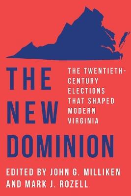 The New Dominion: The Twentieth-Century Elections That Shaped Modern Virginia - cover