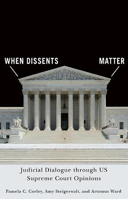 When Dissents Matter: Judicial Dialogue through US Supreme Court Opinions - Pamela C. Corley,Amy Steigerwalt,Artemus Ward - cover