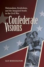 Confederate Visions: Nationalism, Symbolism, and the Imagined South in the Civil War