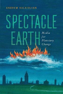 Spectacle Earth: Media for Planetary Change - Andrew Kalaidjian - cover