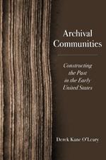 Archival Communities: Constructing the Past in the Early United States