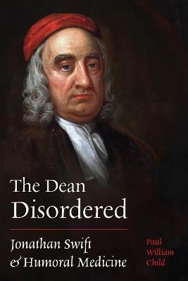 The Dean Disordered: Jonathan Swift and Humoral Medicine - Paul William Child - cover