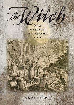 The Witch in the Western Imagination - Lyndal Roper - cover