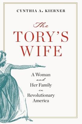 The Tory's Wife: A Woman and Her Family in Revolutionary America - Cynthia A. Kierner - cover