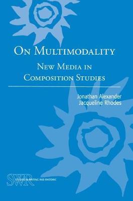 On Multimodality: New Media in Composition Studies - Jonathan Alexander,Jacqueline Rhodes - cover