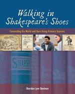 Walking in Shakespeare's Shoes: Connecting His World and Ours Using Primary Sources