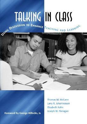 Talking in Class: Using Discussion to Enhance Teaching and Learning - Thomas M. McCann,Larry R. Johannessen,Elizabeth Kahn - cover