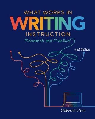 What Works in Writing Instruction: Research and Practice - Deborah Dean - cover