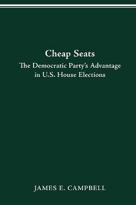 Cheap Seats: Democratic Party's Advantage in U.S. House Elections - James E. Campbell - cover