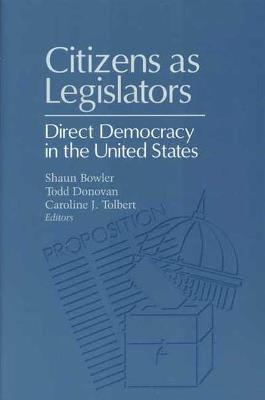 Citizens as Legislators: Direct Democracy in the United States - Shaun Bowler,Todd Donovan,Caroline J Tolbert - cover