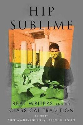 Hip Sublime: Beat Writers and the Classical Tradition - Sheila Murnaghan - cover