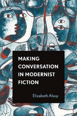 Making Conversation in Modernist Fiction - Elizabeth Alsop - cover