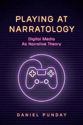 Playing at Narratology: Digital Media as Narrative Theory - Daniel Punday - cover