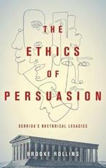 The Ethics of Persuasion: Derrida's Rhetorical Legacies
