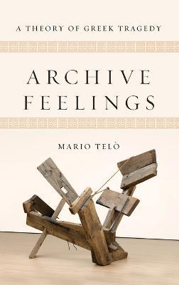 Archive Feelings: A Theory of Greek Tragedy - Mario Telò - cover