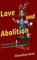 Love and Abolition: The Social Life of Black Queer Performance - Alison Rose Reed - cover
