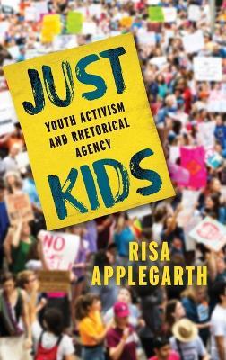 Just Kids: Youth Activism and Rhetorical Agency - Risa Applegarth - cover
