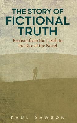 The Story of Fictional Truth: Realism from the Death to the Rise of the Novel - Paul Dawson - cover
