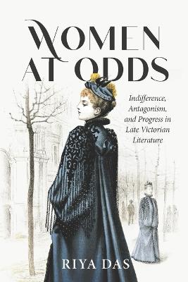 Women at Odds: Indifference, Antagonism, and Progress in Late Victorian Literature - Riya Das - cover