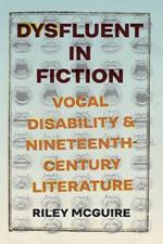 Dysfluent in Fiction: Vocal Disability and Nineteenth-Century Literature