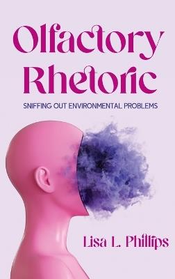 Olfactory Rhetoric: Sniffing Out Environmental Problems - Lisa L Phillips - cover