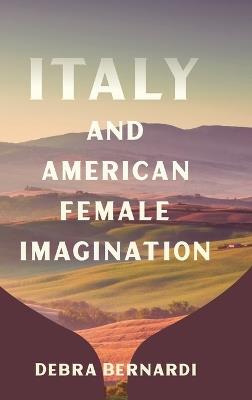 Italy and American Female Imagination - Debra Bernardi - cover