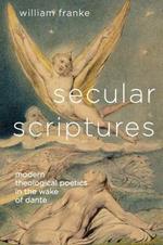 Secular Scriptures: Modern Theological Poetics in the Wake of Dante
