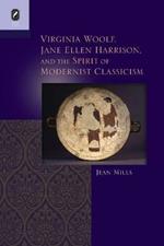 Virginia Woolf, Jane Ellen Harrison, and the Spirit of Modernist Classicism