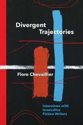 Divergent Trajectories: Interviews with Innovative Fiction Writers - Flore Chevaillier - cover