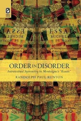 Order in Disorder: Intratextual Symmetry in Montaigne's Essais - Randolph Paul Runyon - cover