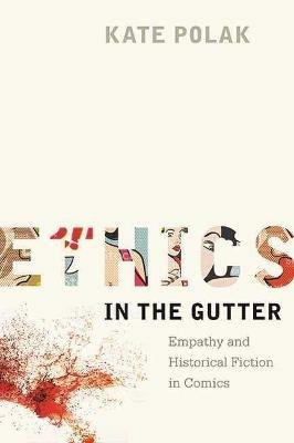 Ethics in the Gutter: Empathy and Historical Fiction in Comics - Kate Polak - cover