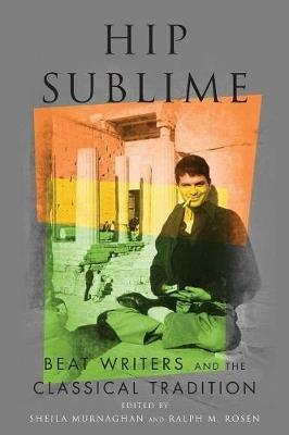Hip Sublime: Beat Writers and the Classical Tradition - Sheila Murnaghan - cover
