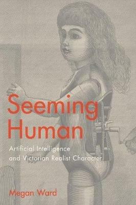 Seeming Human: Artificial Intelligence and Victorian Realist Character - Megan Ward - cover