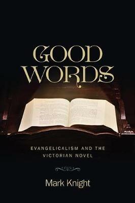 Good Words: Evangelicalism and the Victorian Novel - Mark Knight - cover