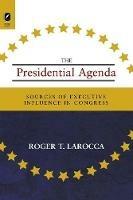 Presidential Agenda: Sources of Executive Influence in Congress - Roger T Larocca - cover