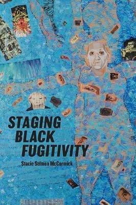Staging Black Fugitivity - Stacie Selmon McCormick - cover