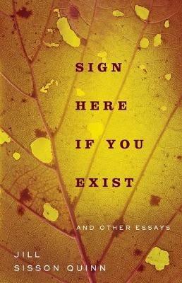 Sign Here If You Exist and Other Essays - Jill Sisson Quinn - cover