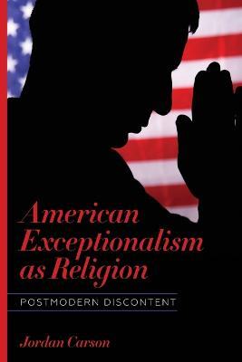 American Exceptionalism as Religion: Postmodern Discontent - Jordan Carson - cover