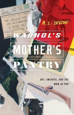 Warhol's Mother's Pantry: Art, America, and the Mom in Pop - M I Devine - cover