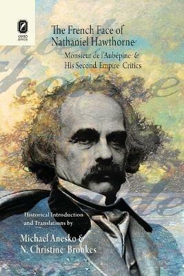 The French Face of Nathaniel Hawthorne: Monsieur de l'Aubepine and His Second Empire Critics - Michael Anesko,N Christine Brookes - cover