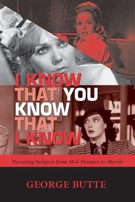 I Know That You Know That I Know: Narrating Subjects from Moll Flanders to Marnie - George Butte - cover