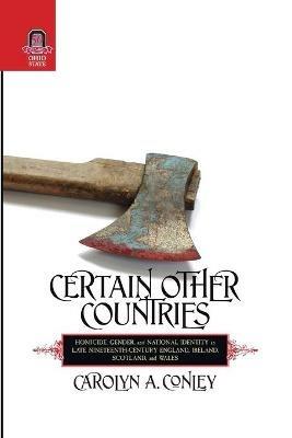 Certain Other Countries: Homicide, Gender, and National Identity in Late Nineteenth-Century England, Ireland, Scotland, and Wales - Carolyn Conley - cover