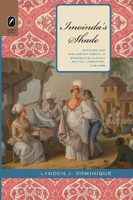 Imoinda's Shade: Marriage and the African Woman in Eighteenth-Century British Literature, 1759-1808 - Lyndon J Dominique - cover
