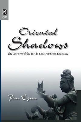 Oriental Shadows: The Presence of the East in Early American Literature - Jim Egan - cover