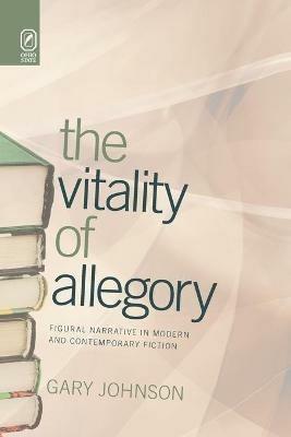 The Vitality of Allegory: Figural Narrative in Modern and Contemporary Fiction - Gary Johnson - cover