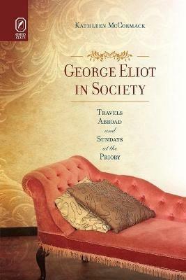 George Eliot in Society: Travels Abroad and Sundays at the Priory - Kathleen McCormack - cover