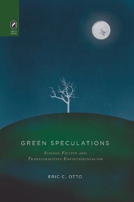 Green Speculations: Science Fiction and Transformative Environmentalism - Eric C Otto - cover