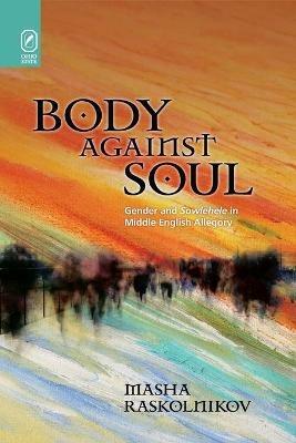 Body Against Soul: Gender and Sowlehele in Middle English Allegory - Masha Raskolnikov - cover