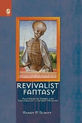 Revivalist Fantasy: Alliterative Verse and Nationalist Literary History - Randy P Schiff - cover